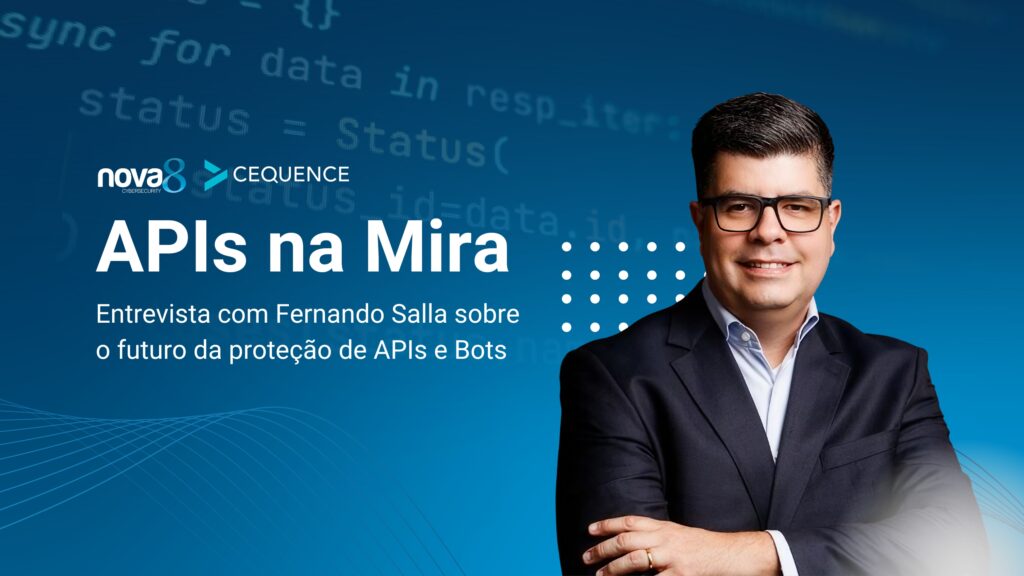 Fernando Salla, executivo da Cequence, ao lado do título "APIs na Mira – Entrevista sobre o futuro da proteção de APIs e Bots", em imagem institucional da Nova8.