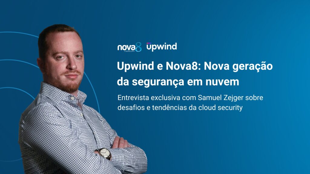 Samuel Zejger, executivo da Upwind, à esquerda, com fundo azul e logos da Nova8 e Upwind. Ao lado, título: "Upwind e Nova8: Nova geração da segurança em nuvem. Entrevista exclusiva com Samuel Zejger sobre desafios e tendências da cloud security".